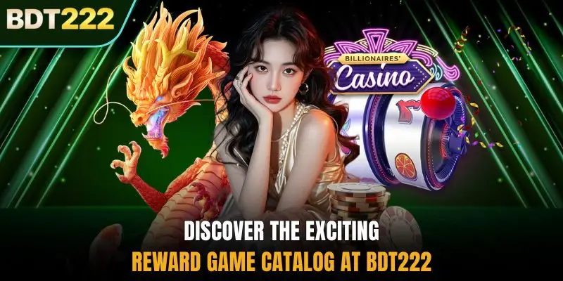 Discover the exciting reward game catalog at BDT222